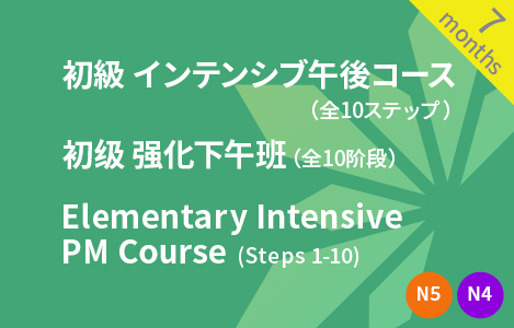 初級　インテンシブ午後コース（全10ステップ）初级  强化下午班（全10阶段）Elementary Intensive PM Course (Steps 1-10)